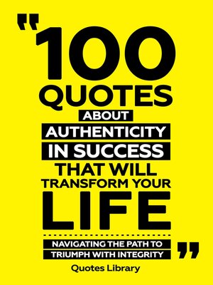 cover image of 100 Quotes About Authenticity In Success That Will Transform Your Life--Navigating the Path to Triumph With Integrity